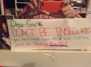 It says : Dear girls, don't be insecure. You don't need makeup and ...