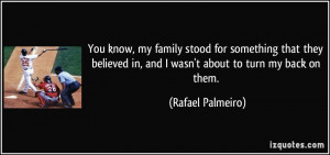 ... in, and I wasn't about to turn my back on them. - Rafael Palmeiro