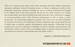 Very insightful Mihaly Csikszentmihalyi.