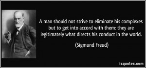 ... legitimately what directs his conduct in the world. - Sigmund Freud