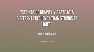 ... of gravity vibrate at a different frequency than strings of light