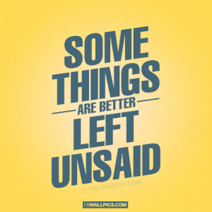 Some Things Are Better Left Unsaid Quotes