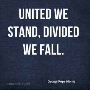 George Pope Morris - United we stand, divided we fall.