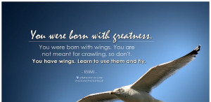 You were born with greatness. You were born with wings. You are not ...