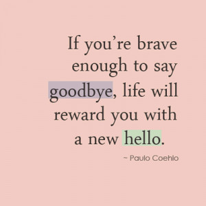If you're brave enough to say goodbye, life will reward you with a new ...