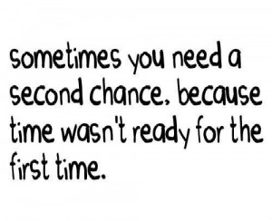 ... second chance because time wasnt ready for the first time love quote