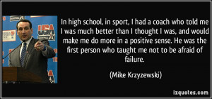 In high school, in sport, I had a coach who told me I was much better ...