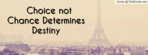 Choice not Chance Determines Destiny Profile Facebook Covers