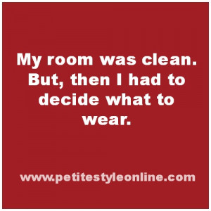 My room was clean but then I had to decide what to wear style quote