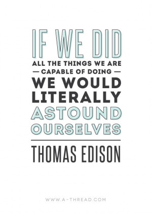 ... doing, we would literally astound ourselves. -- Thomas Edison #quotes