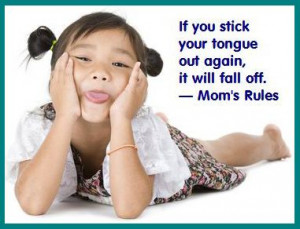 Mom’s Rule #3 : If you stick your tongue out again, it will fall off ...