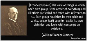 ... , and looks with contempt on outsiders. - William Graham Sumner