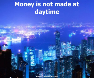 Money is not made at daytime - Josh Billings Quotes - StatusMind.com