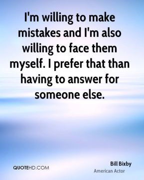 Bill Bixby - I'm willing to make mistakes and I'm also willing to face ...