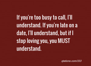 If you're too busy to call, I'll understand. If you're late on a date ...