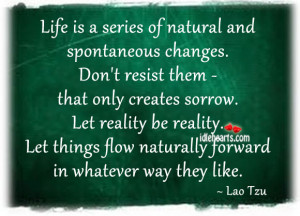 Life is a series of natural and spontaneous changes. Don’t resist ...