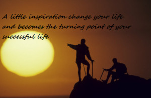 inspiration change your life and becomes the turning point of your ...