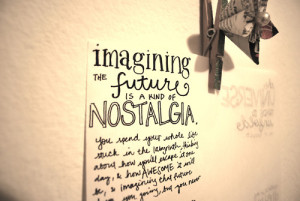 Imagining the future is a kind of nostalgia. (…) You spend your ...
