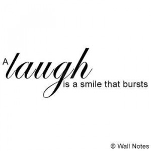 laugh is a smile that bursts.