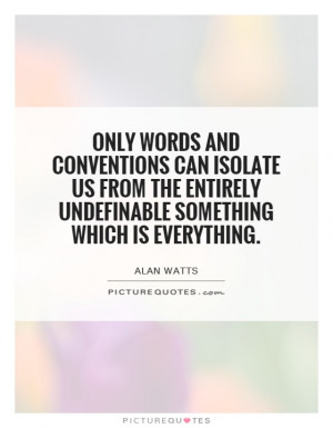 Only words and conventions can isolate us from the entirely ...