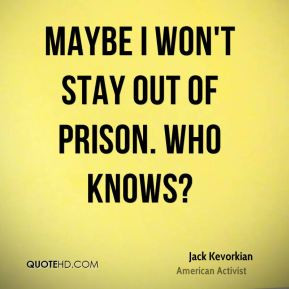 Maybe I won't stay out of prison. Who knows?