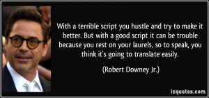 script you hustle and try to make it better. But with a good script ...