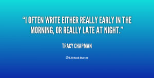 ... write either really early in the morning, or really late at night