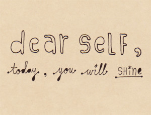 ... today you will shine Motivational Quotes 181 Dear self, today you will