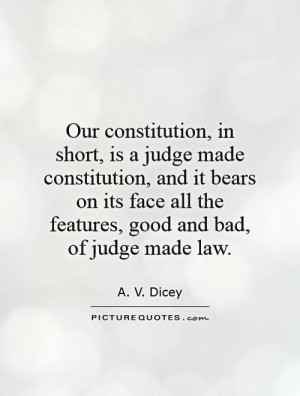 Our constitution, in short, is a judge made constitution, and it bears ...