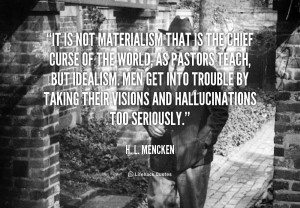 ... by taking their visions and hallucinations too seriously h l mencken