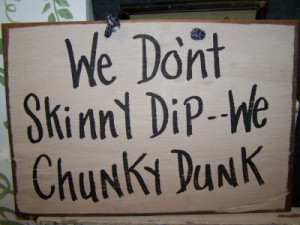 we-dont-skinny-dip-we-chunky-dunk-sign.jpeg
