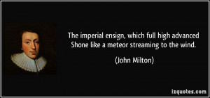 ... high advanced Shone like a meteor streaming to the wind. - John Milton