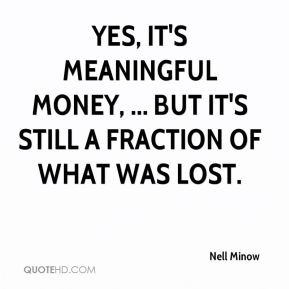Nell Minow - Yes, it's meaningful money, ... But it's still a fraction ...