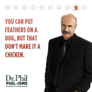 Phil-ism ~ Dr. Phil is a trip!