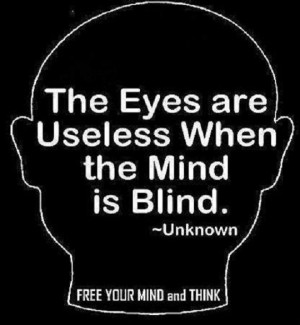The Eyes Are Useless… FREE YOUR MIND and THINK