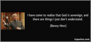 have come to realize that God is sovereign, and there are things I ...