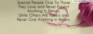 ... Never Expect Anything In Return, While Others Are Takers and Never