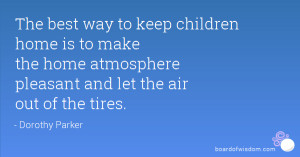 The best way to keep children home is to make the home atmosphere ...