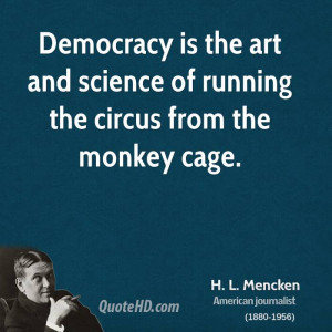 Democracy is the art and science of running the circus from the monkey ...