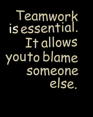 Quotes Picture: teamwork is essential it allows you to blame someone ...