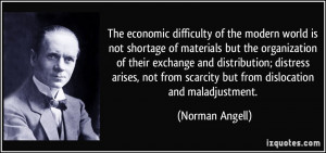 from scarcity but from dislocation and maladjustment Norman Angell