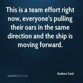 is a team effort right now, everyone's pulling their oars in the same ...