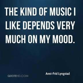 frida lyngstad quotes the kind of music i like depends very much on my ...