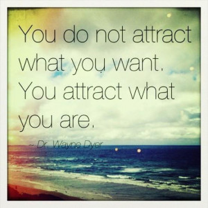 You do not attract what you want. You attract what you are.” Dr ...