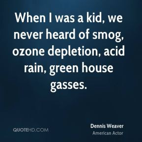 Dennis Weaver - When I was a kid, we never heard of smog, ozone ...