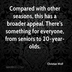 ... something for everyone, from seniors to 20-year-olds. - Christian Wolf