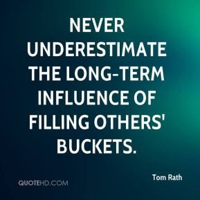 Tom Rath - Never underestimate the long-term influence of filling ...