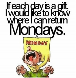Don’t you just hate Mondays! Where can I return them?