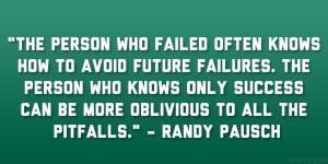 ... success can be more oblivious to all the pitfalls.” – Randy Pausch