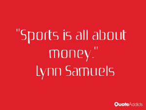 lynn samuels quotes sports is all about money lynn samuels
